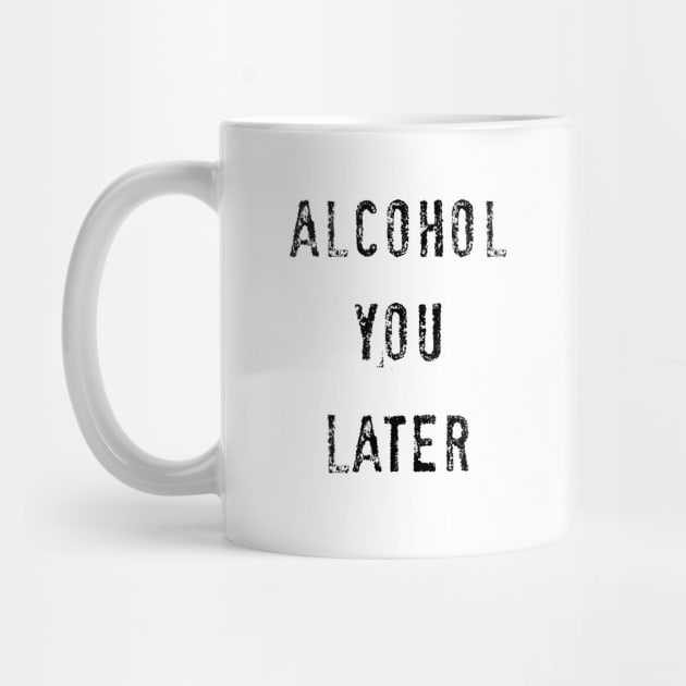 Alcohol you later by PlanetJoe